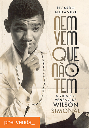 PRÉ-VENDA - NEM VEM QUE NÃO TEM: A VIDA E O VENENO DE WILSON SIMONAL - Ricardo Alexandre