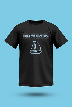CAMISETA: HOJE, O PAI NO BARCO ESTÁ 2