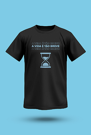 CAMISETA: A VIDA É TÃO BREVE
