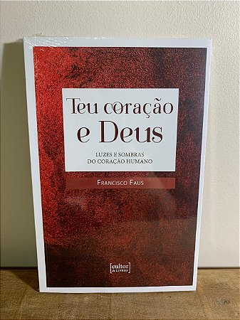 Teu coração e Deus - Luzes e sombras do coração humano