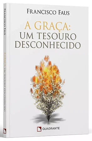 A Graça: Um Tesouro Desconhecido - Francisco Faus