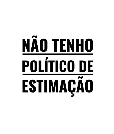 Não tenho político de estimação - Feminina