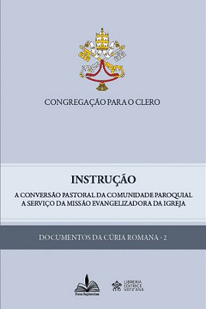 Instrução - A Conversão Pastoral da Comunidade Paroquial a Serviço da Missão Evangelizadora da Igreja