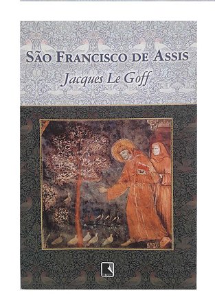 São Francisco de Assis - Jacques Le Geff