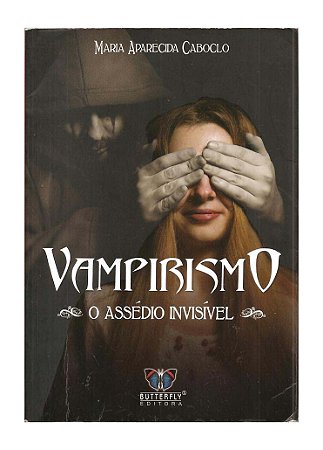 Vampirismo, o assédio Invisível - Maria Aparecida Caboclo
