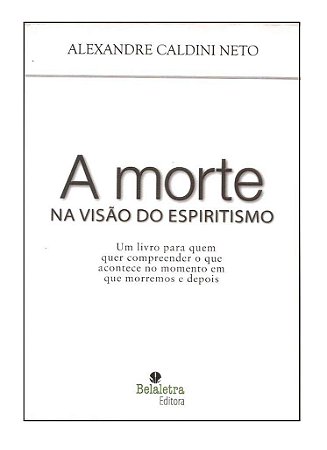 A Morte na Visão do Espiritismo - Alexandre Caldini Neto