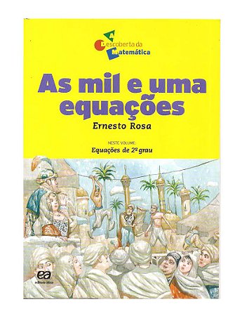 As Mil e Uma Equações: Equações do 2ª grau - Ernesto Rosa