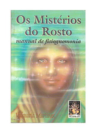 Os Mistérios do Rosto: Manual da Fisiognomonia - Valquiria Martinez