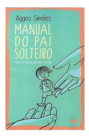 Manual Do Pai Solteiro - Aggeo Simões