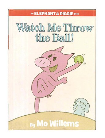 An Elephant & Piggie Watch Me Throw The Ball! - Mo Willems