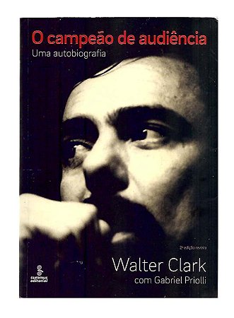 O Campeão de Bilheteria , Uma Autobiografia - Walter Clark