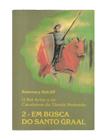 O Rei Artur e os Cavaleiros da Távola Redonda 2 - R. Sutclif