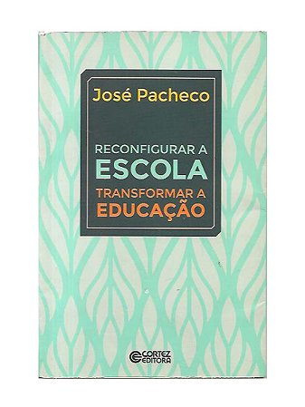 Reconfigurar a Escola, Transformar a Educação - José Pacheco