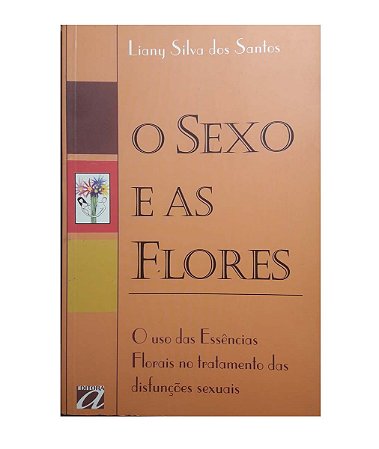 O Sexo e as Flores - Liany Silva dos Santos