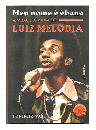 Meu Nome é Ébano, Vida e a Obra de Luiz Melodia - Toninho Vaz