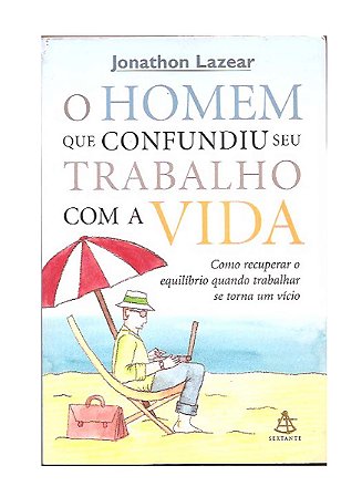 O Homem Que Confundiu Seu Trabalho Com A Vida - J. Lazear