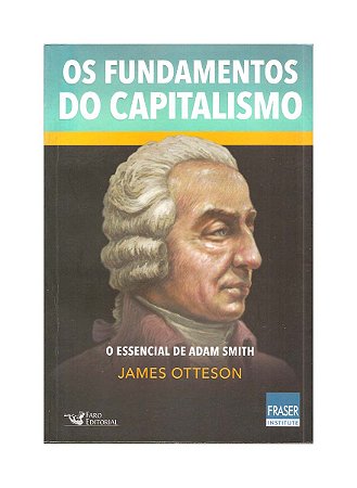 Os Fundamentos do Capitalismo, o Essencial de Adam Smith