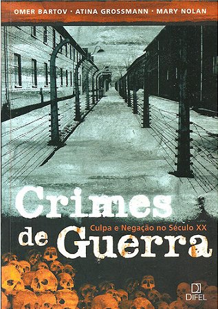 Crimes De Guerra: Culpa E Negação No Século Xx - Omer Bartov