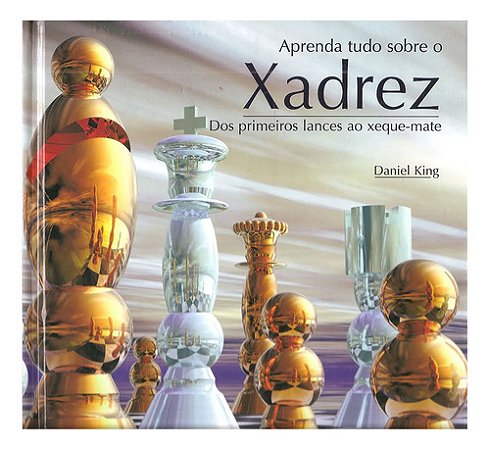 Aprenda Tudo Sobre O Xadrez Dos Primeiros Lances Ao Xeque