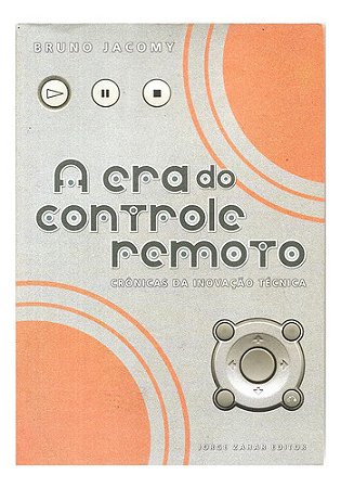 A Era Do Controle Remoto: Crônicas Da Inovação- B. Jacomy