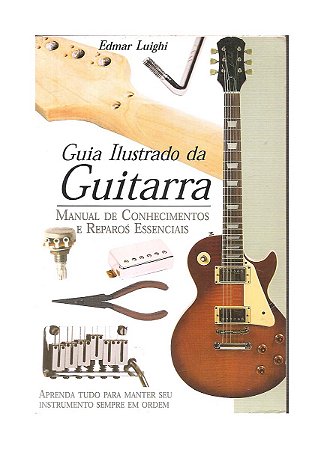 Guia Ilustrado da Guitarra Manual de Conhecimentos e Reparos