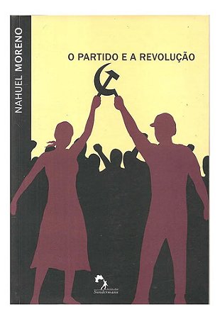 O Partido E A Revolução - Nahuel Moreno