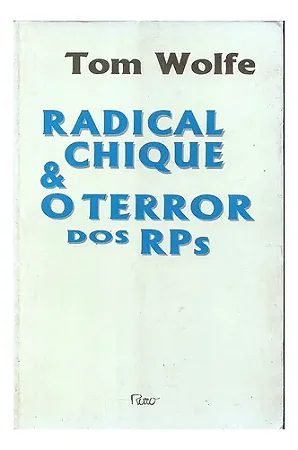 Radical Chique E O Terror Dos Rps - Tom Wolfe