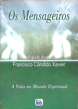 Os Mensageiros - Francisco Cândido Xavier - A Vida No