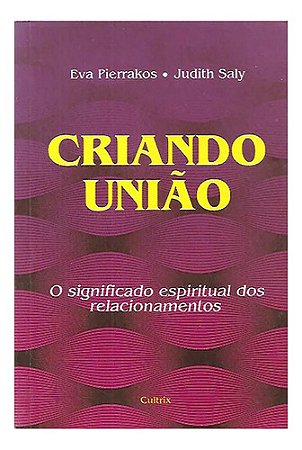 Criando União - Eva Pierrakos E Judith Saly