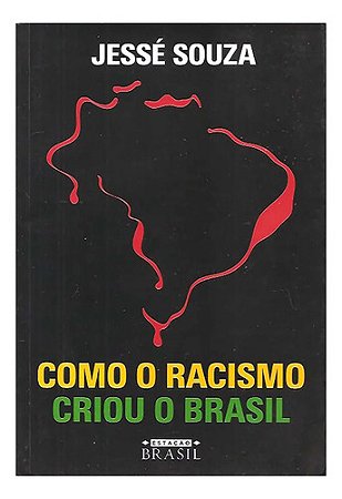 Como O Racismo Criou O Brasil - Souza, Jessé