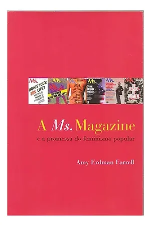 A Ms. Magazine E A Promessa Do Feminismo Popular - Amy Erdma