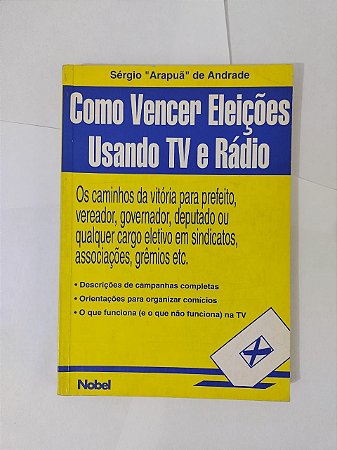 Como Vencer Eleições Usando TV e Rádio - Sérgio Arapuã de Andrade