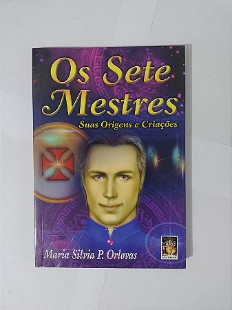 OS Sete Mestre: Suas Origens e Criações - Maria Silvia P. Orlovas
