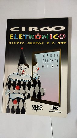 Circo Eletrônico - Silvio Santos e o SBT - Maria Celeste Mira