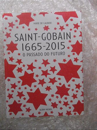 Saint-gobain 1665-2015 - O Passado do Futuro