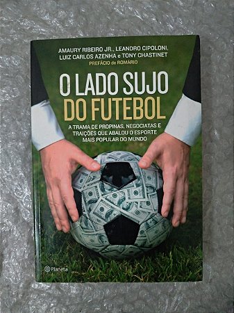 O Lado Sujo do Futebol - Amaury Ribeiro Jr, Leandro Cipoloni, entre outros