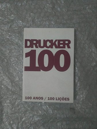 Peter Drucker 100 anos / 100 Lições