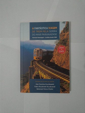 A Fantástica Viagem de Trem Pela Serra do Mar Paranaense - Ana Carolina Kuczkowski, entre outros