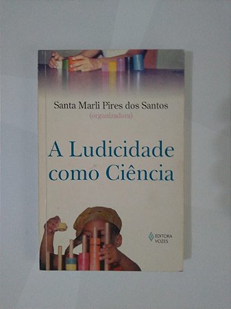 A Ludicidade como Ciência - Santa Marli Pires dos Santos (Organizadora)
