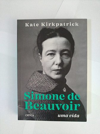 Simone de Beauvoir: Uma Vida - Kate Kirkpatrick