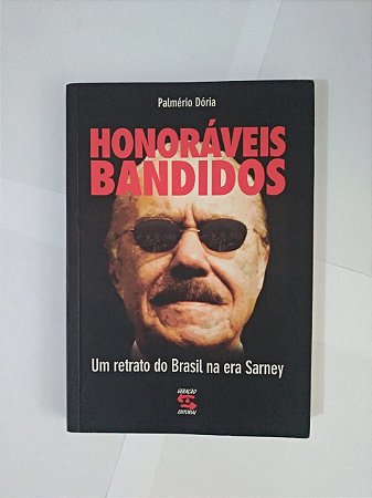 Honoráveis Bandidos: Um retrato do Brasil na era Sarney - Palmério Dória
