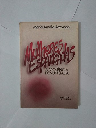 Mulheres Espancadas: A Violência Denunciada - Maria Amélia Azevedo