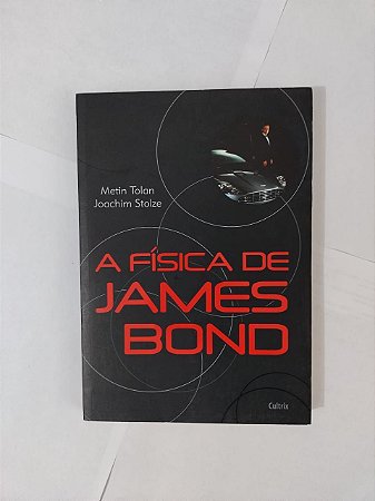 A Física de James Bond - Metin Tolan e Joachim Stolze