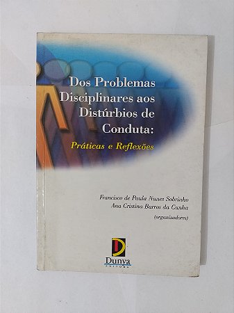 Dos Problemas Disciplinares aos Distúrbios de Conduta: Práticas e Reflexões - Francisco de Paula Nunes Sobrinho