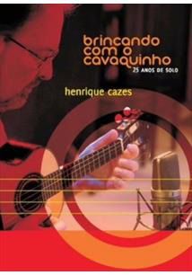 DVD - HENRIQUE CAZES - BRINCANDO COM O CAVAQUINHO