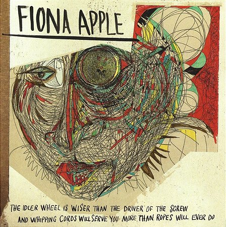 CD - Fiona Apple – The Idler Wheel Is Wiser Than The Driver Of The Screw And Whipping Cords Will Serve You More Than Ropes Will Ever Do (Lacrado)