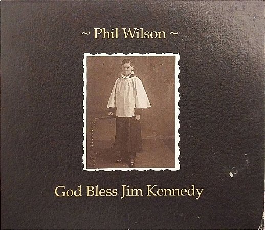 CD - Phil Wilson – God Bless Jim Kennedy (Digipack) - Importado (USA)