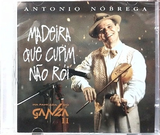 CD - Antônio Nóbrega – Madeira Que Cupim Não Rói . Na Pancada Do Ganzá II (Lacrado)