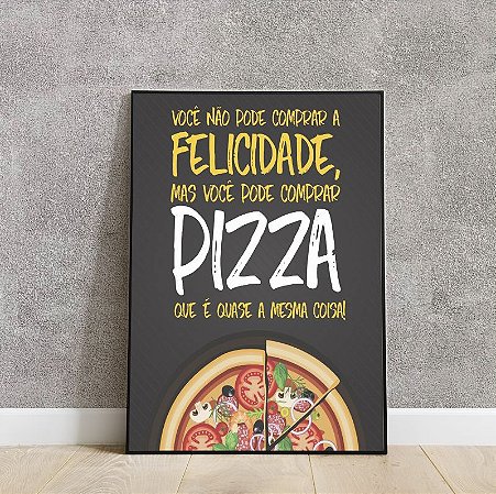 placa decorativa você não pode comprar felicidade mas pode comprar pizza que é quase a mesma coisa!