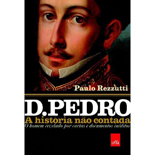 D Pedro I: A história não contada – Nova edição revista e ampliada